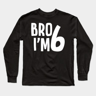 6Th Birthday Boy Bro Im 6 Year Old Boys Kids Six Bday Long Sleeve T-Shirt